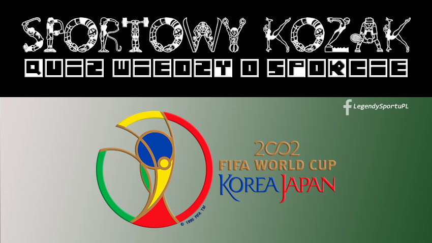 Sportowy Kozak quiz mundial Korea Południowa i Japonia 2002